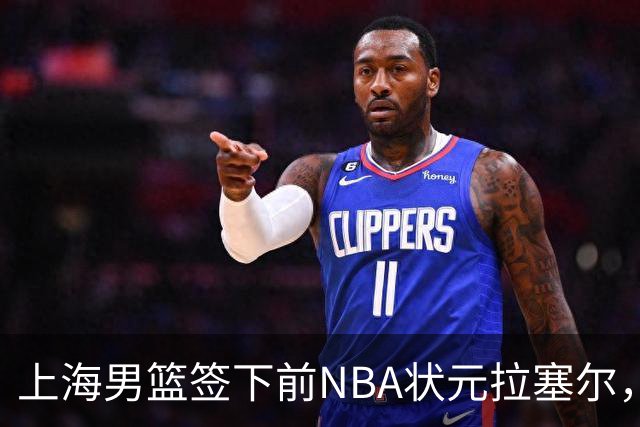 上海男篮签下前NBA状元拉塞尔，助力球队争冠